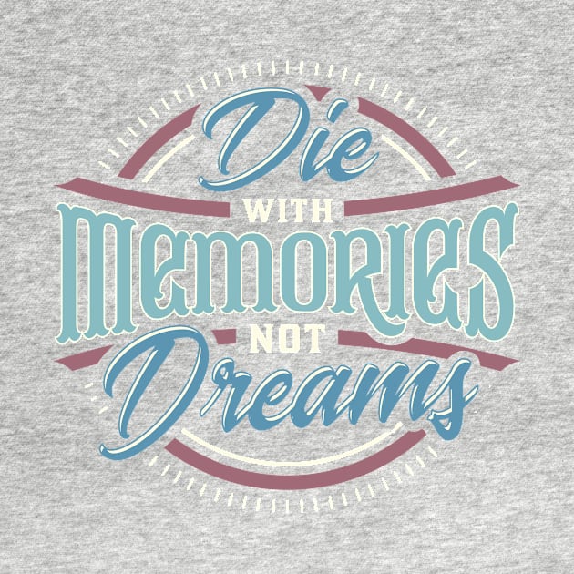 Die with Memories, not Dreams by StylishTayla